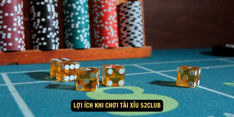 Lợi ích khi chơi Tài Xỉu 52Club